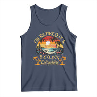 I Am Retired It Is 5 Oclock Everywhere Tank Top Funny Retirement Summer - Wonder Print Shop