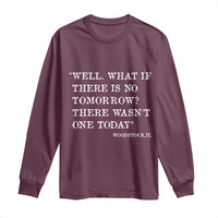 Funny Groundhog Movie Long Sleeve Shirt Well What If There Is No Tomorrow There Wasnt One Today Woodstock Illinois