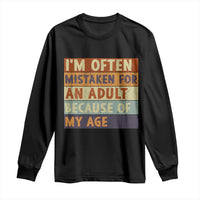 Funny I Am Often Mistaken For An Adult Because Of My Age Long Sleeve Shirt