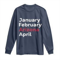 January February Arizona April Long Sleeve Shirt AZ Sport Fan Pride