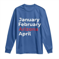 January February Arizona April Long Sleeve Shirt AZ Sport Fan Pride