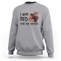 MMIW Awareness Month Indigenous Support Gift Sweatshirt I Wear Red For My Sister