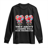 Funny Adult Humor Long Sleeve Shirt They Arent Going To Suck Themselves