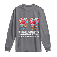 Funny Adult Humor Long Sleeve Shirt They Arent Going To Suck Themselves