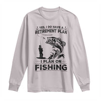 I Do Have Retirement Plan I Plan On Fishing Long Sleeve Shirt Retired Men - Wonder Print Shop