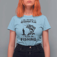 I Do Have Retirement Plan I Plan On Fishing T Shirt For Women Retired Men - Wonder Print Shop