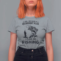 I Do Have Retirement Plan I Plan On Fishing T Shirt For Women Retired Men - Wonder Print Shop