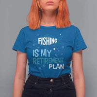 Fishing Is My Retirement Plan T Shirt For Women Perfect For Retirees And Fishing Lovers - Wonder Print Shop