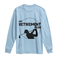 My Retirement Plan Golf Long Sleeve Shirt Retired Men And Golf Lovers - Wonder Print Shop