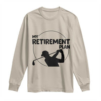 My Retirement Plan Golf Long Sleeve Shirt Retired Men And Golf Lovers - Wonder Print Shop