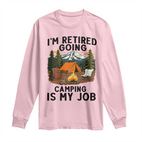 Retirement Camp Gift Long Sleeve Shirt I Am Retired Going Camping Is My Job - Wonder Print Shop