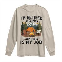 Retirement Camp Gift Long Sleeve Shirt I Am Retired Going Camping Is My Job - Wonder Print Shop