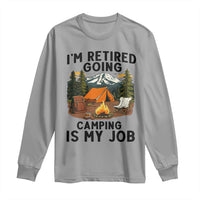 Retirement Camp Gift Long Sleeve Shirt I Am Retired Going Camping Is My Job - Wonder Print Shop