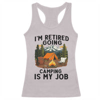 Retirement Camp Gift Racerback Tank Top I Am Retired Going Camping Is My Job - Wonder Print Shop