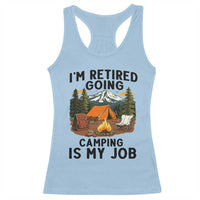 Retirement Camp Gift Racerback Tank Top I Am Retired Going Camping Is My Job - Wonder Print Shop