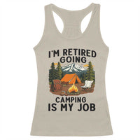 Retirement Camp Gift Racerback Tank Top I Am Retired Going Camping Is My Job - Wonder Print Shop