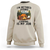 Retirement Camp Gift Sweatshirt I Am Retired Going Camping Is My Job - Wonder Print Shop