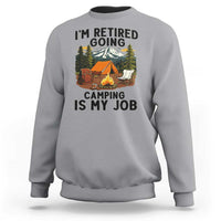 Retirement Camp Gift Sweatshirt I Am Retired Going Camping Is My Job - Wonder Print Shop