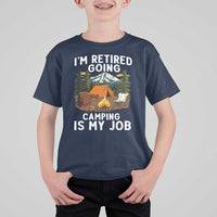 I Am Retired Going Camping Is My Job T Shirt For Kid Funny Retirement Gift - Wonder Print Shop