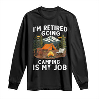 I Am Retired Going Camping Is My Job Long Sleeve Shirt Funny Retirement Gift - Wonder Print Shop