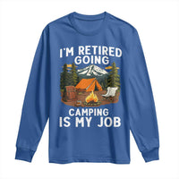 I Am Retired Going Camping Is My Job Long Sleeve Shirt Funny Retirement Gift - Wonder Print Shop