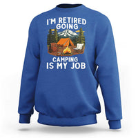 I Am Retired Going Camping Is My Job Sweatshirt Funny Retirement Gift - Wonder Print Shop