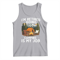 I Am Retired Going Camping Is My Job Tank Top Funny Retirement Gift - Wonder Print Shop