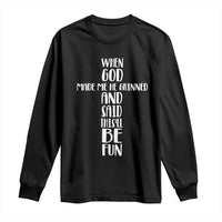 When God Made Me He Grinned And Said This Will Be Fun Long Sleeve Shirt Funny Christian Faith