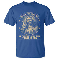 When God Made Me He Grinned And Said This Will Be Fun T Shirt Funny Christian Jesus