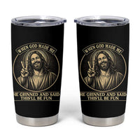 When God Made Me He Grinned And Said This Will Be Fun Tumbler Cup Funny Christian Jesus