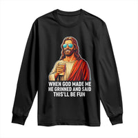 Funny Religious Jesus Long Sleeve Shirt When God Made Me He Grinned And Said This Will Be Fun