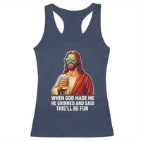 Funny Religious Jesus Racerback Tank Top When God Made Me He Grinned And Said This Will Be Fun