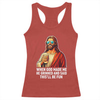 Funny Religious Jesus Racerback Tank Top When God Made Me He Grinned And Said This Will Be Fun
