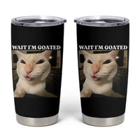 Funny Cat Meme Lover Tumbler Cup Wait Im Goated
