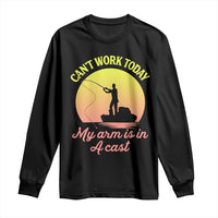 Funny Fishing Enthusiast Gift Long Sleeve Shirt I Cant Work Today My Arm Is In A Cast