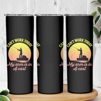 Funny Fishing Enthusiast Gift Skinny Tumbler I Cant Work Today My Arm Is In A Cast
