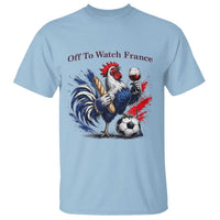 Funny French Rooster Soccer Fan T Shirt Off To Watch France