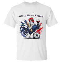 Funny French Rooster Soccer Fan T Shirt Off To Watch France