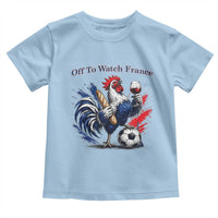 Funny French Rooster Soccer Fan Toddler T Shirt Off To Watch France