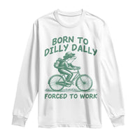 Born To Dilly Dally Forced To Work Long Sleeve Shirt Funny Frog Meme