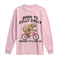 Funny Sloth Lover Long Sleeve Shirt Born To Dilly Dally Forced To Lock In