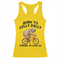 Funny Sloth Lover Racerback Tank Top Born To Dilly Dally Forced To Lock In