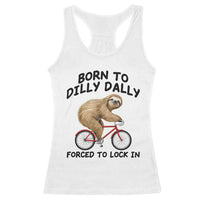 Funny Sloth Lover Racerback Tank Top Born To Dilly Dally Forced To Lock In