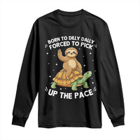 Funny Sloth Riding Turtle Long Sleeve Shirt Born To Dilly Dally Forced To Pick Up The Pace