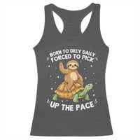 Funny Sloth Riding Turtle Racerback Tank Top Born To Dilly Dally Forced To Pick Up The Pace