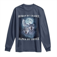 Human By Chance Alpha By Choice Long Sleeve Shirt Funny Alpha Wolf Meme