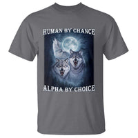 Human By Chance Alpha By Choice T Shirt Funny Alpha Wolf Meme