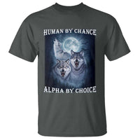 Human By Chance Alpha By Choice T Shirt Funny Alpha Wolf Meme