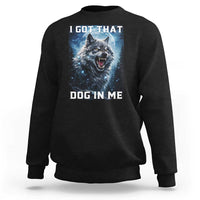 Funny Werewolf Meme Unhinged Sweatshirt I Got That Dog In Me