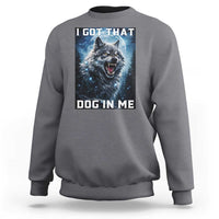 Funny Werewolf Meme Unhinged Sweatshirt I Got That Dog In Me